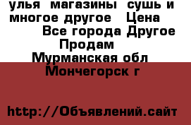 улья, магазины, сушь и многое другое › Цена ­ 2 700 - Все города Другое » Продам   . Мурманская обл.,Мончегорск г.